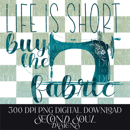 life is short buy the fabric