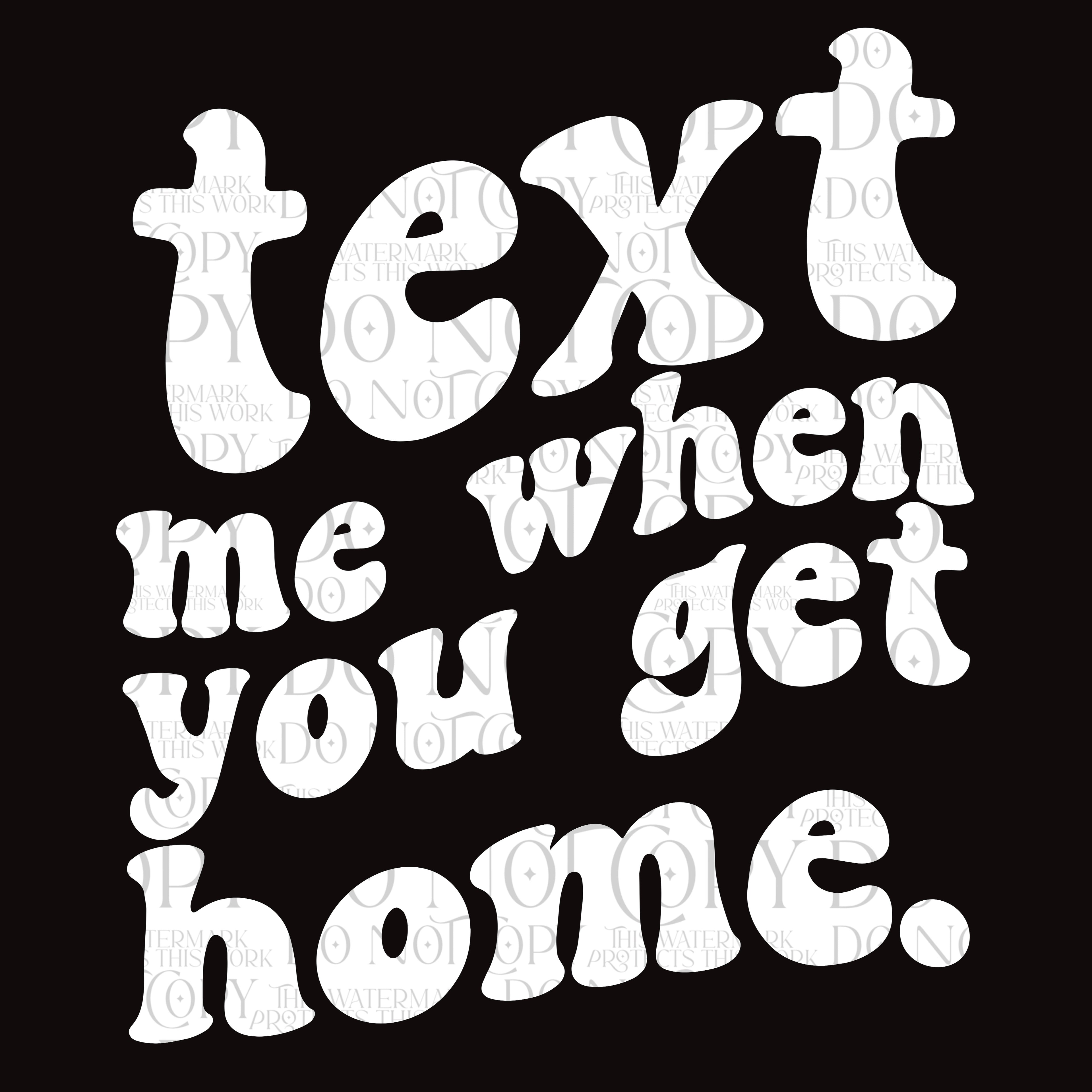 Text me when you get home